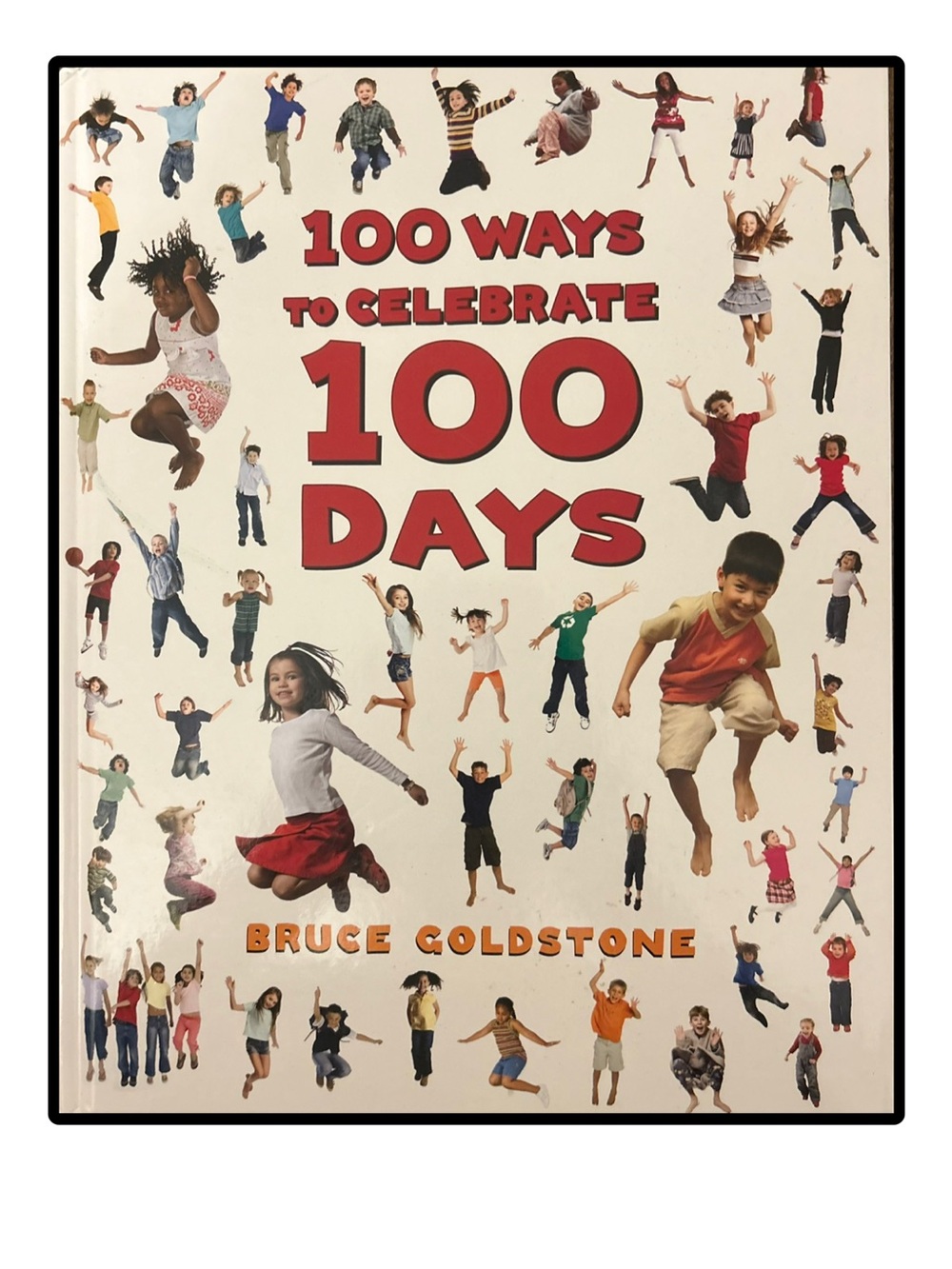 100 WAYS TO CELEBRATE 100 DAYS
Teacher Reference
BRUCE GOLDSTONE
Hardcover